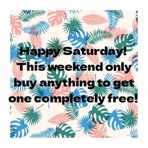 Weekend Sale! Buy Anything Get One Completely Free!